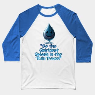 "Be the Quirkiest Splash in the Rain Dance!" Baseball T-Shirt